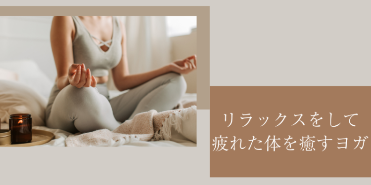 リラックスをして疲れた体を癒すヨガ